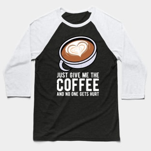 just give me the coffee and no one gets hurt Baseball T-Shirt